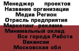 Менеджер BTL-проектов › Название организации ­ Медиа Регион › Отрасль предприятия ­ Маркетинг, реклама, PR › Минимальный оклад ­ 20 000 - Все города Работа » Вакансии   . Московская обл.,Железнодорожный г.